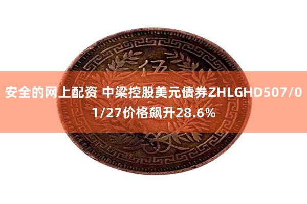 安全的网上配资 中梁控股美元债券ZHLGHD507/01/27价格飙升28.6%