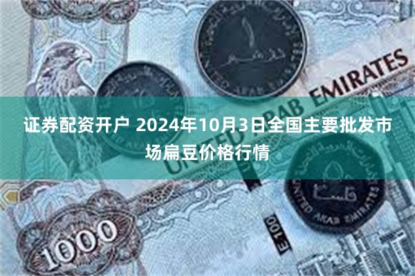 证券配资开户 2024年10月3日全国主要批发市场扁豆价格行情