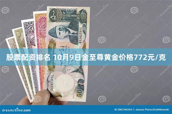 股票配资排名 10月9日金至尊黄金价格772元/克