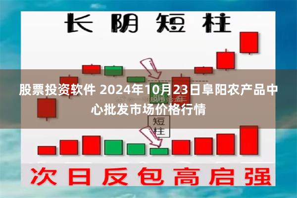 股票投资软件 2024年10月23日阜阳农产品中心批发市场价格行情