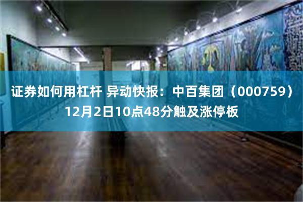 证券如何用杠杆 异动快报：中百集团（000759）12月2日10点48分触及涨停板